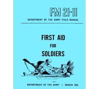 First Aid for Soldiers Department of the Army Field Manual: FM 21-11, March 1954