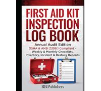 First Aid Kit Inspection Log Book Annual Audit Edition: OSHA & ANSI Z308.1 Compliant - Weekly & Monthly Checklists, Inventory, Incident & Restock Records