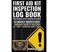 First Aid Kit Inspection Log Book: Professional Safety Compliance Manual Weekly Maintenance & Inventory Record. OSHA & ANSI/ISEA Z308.1 Compliant Format