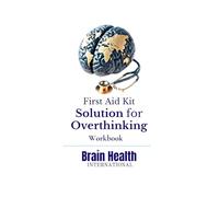 First Aid Kit Solution for Overthinking: A Neuroscience-Based Workbook to Stop Overthinking, Calm Anxiety, and Rewire Your Brain Using Cognitive Behavioral Therapy