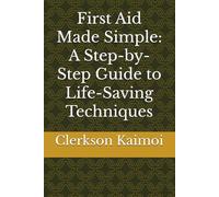First Aid Made Simple: A Step-by-Step Guide to Life-Saving Techniques