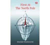 First At The North PoleOr, Two Boys in the Arctic Circle (Edition1)