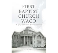 First Baptist Church Waco: A Legacy of Education, Missions, and Service (The James N. Griffith Endowed Baptist Studies)