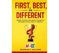 First, Best, or Different: Wealth, Mindset, and Legacy Through the Philosophy of First, Best, or Different