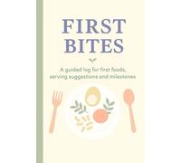 First Bites: A guided log for first foods, serving suggestions and milestones: Over 100 Common First Foods with Baby-Led Weaning Guidance, Age-Appropriate Prep Tips & Reaction Logbook