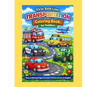 FIRST BOLD LINE TRANSPORTATION COLORING BOOK FOR TODDLERS: EASY COLORING PAGES OF FUNNY VEHICLES, AGES 3 TO 7