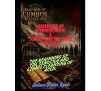 FIRST BOOK Slander of Cumbok Tragedy of 1945: Massacre of Acehnese Royal and Robbery of Two Tons of Gold: The Beginning of the Genocide and Ethnic Cleansing of Aceh.
