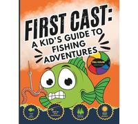 First Cast: A Kid’s Guide to Fishing Adventures: Discover a Healthy Outdoor Hobby and Create Lifelong Memories. Beginner-Friendly Book for Kids Ages 8-12.