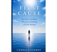 First Cause: You have everything. Why does something still feel missing?