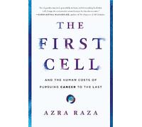 First Cell: And the Human Costs of Pursuing Cancer to the Last