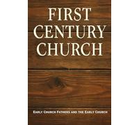 First Century Church: Early Church Fathers and the Early Church (Early Christianity Series)