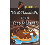 First Chocolate, then Crap & Chaos!: A 6x9, 110 Page Journal for Writing Down Daily Crap & Chaos in 5 Minutes!
