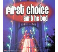 First Choice - Ain't He Bad