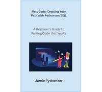 First Code: A Beginner's Guide to Writing Code that Works