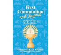 First Communion and Beyond: A Family's Guide to Eucharistic Joy