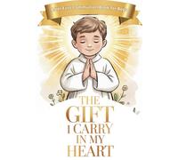 First Communion Book for Boys: The Gift I Carry in My Heart: Inspiring Stories Helping Catholic Kids Grow Closer to Jesus and Make Good Choices Every Day
