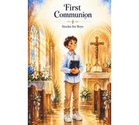 First Communion For Boys: A Meaningful Gift of Faith, Engaging Stories and Reflection Questions That Help Boys Understand First Communion, and Connect ... Like Kindness, Gratitude, and Friendship