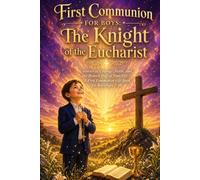 First Communion for Boys: The Knight of the Eucharist: Stories of Courage, Faith, and the Bravest Day of Your Life - A First Communion Gift Book for Boys Ages 7-10