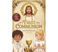 First Communion Guide for Catholic Kids: Inspiring Girls and Boys to Love the Eucharist, Reconciliation, and Receiving Jesus with Joy