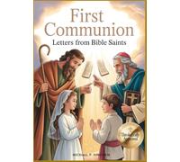 First Communion: Letters from Bible Saints: Preparing Young Hearts to Understand the Holy Eucharist, Love God’s Word, and Joyfully Embrace Their Place in the Church