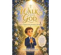 First Communion Stories for Boys: Walk with God: A Heartwarming Catholic Gift Book for Boys to Grow in Faith, Understand the Eucharist, and Build a Strong Spiritual Foundation
