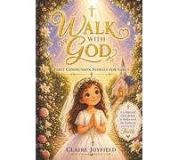 First Communion Stories For Girls: Walk with God: A Heartwarming Catholic Gift Book for Girls to Grow in Faith, Understand the Eucharist, and Build a Strong Spiritual Foundation