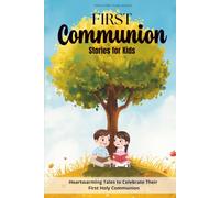 First Communion Stories for Kids:: Heartwarming Tales to Celebrate Their First Holy Communion (The First Holy Communion Collection)