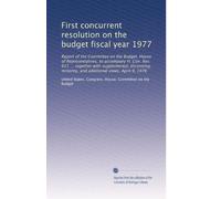 First concurrent resolution on the budget fiscal year 1977: Report of the Committee on the Budget, House of Representatives, to accompany H. Con. Res. ... minority, and additional views, April 9, 1976