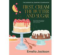 First, Cream the Butter and Sugar /anglais: The essential baking companion
