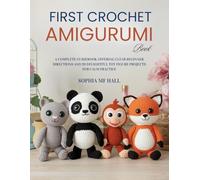 First Crochet Amigurumi Book: A complete guidebook offering clear beginner directions and 20 delightful toy figure projects for calm practice