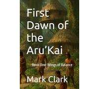 First Dawn of the Aru’Kai: Book One: Wings of Balance (The Aru'Kai Rainforest Tribe)