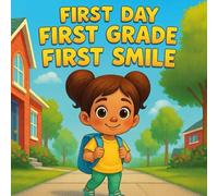 First Day First Grade First Smile: A back-to-school book for toddlers and preschoolers starting preschool or kindergarten-ideal for calming first day jitters with love.