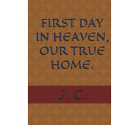 FIRST DAY IN HEAVEN, OUR TRUE HOME.