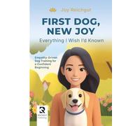 First Dog, New Joy: Everything I Wish I’d Known: Empathy-Driven Dog Training for a Confident Beginning