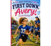 First Down, Avery!: A Girls Play Ball Adventure About Trying New Things, Building Confidence, and Playing Flag Football