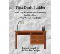 First Draft Builder: Your Step-by-Step Guide to Writing (and Finishing) Your Novel’s First Draft
