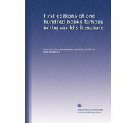 First editions of one hundred books famous in the world's literature