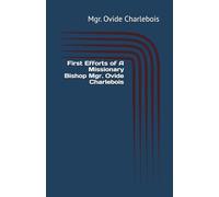 First Efforts of A Missionary Bishop Mgr. Ovide Charlebois