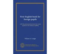 First English book for foreign pupils: with the pronunciation shown by marks applied to the ordinary spelling
