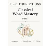 First Foundations: Classical Word Mastery - Part I: A 24-Week Morphology Journal