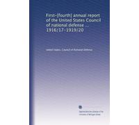 First-[fourth] annual report of the United States Council of national defense ... 1916/17-1919/20: Volume 4