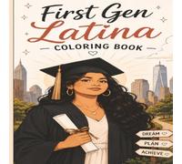First Gen Latina Coloring Book: An Inspirational Journey of Dreams, Sacrifice, Family & Graduation (Dreams to Degrees Collection)