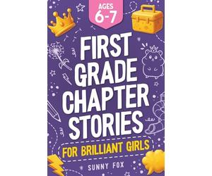 First Grade Chapter Stories for Brilliant Girls (Ages 6-7): A Fun Early Reader Chapter Book for 1st Graders with Short Stories, Comprehension Questions & Fun Facts (Brilliant Reader Series)