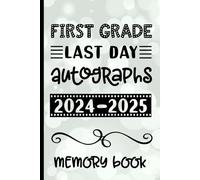 First Grade Last Day Autographs 2024 - 2025 Memory Book: Keepsake for Students and Teachers - Blank Book to Sign and Write Special Messages & Words of Inspiration for 1st Grade Students