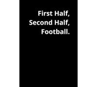 First Half, Second Half, Football.: First Half, Second Half, Football.,The Ultimate Football Fan's Notebook