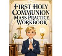 First Holy Communion Mass Practice Workbook: Step-by-Step Catholic Mass Responses, Church Etiquette, Reverence Skills, and First Communion Preparation for Kids Ages 6-8