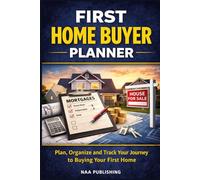 First Home Buyer Planner: Plan, Organize and Track Your Journey to Buying Your First Home