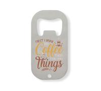 First I Drink My Coffee Then I Do My Things - Abridor de botellas de acero inoxidable, color plateado