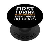 First I Drink Pumpkin Spice Then I Might Do Things Humor PopSockets PopGrip Adhesivo