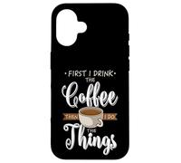 First I Drink The Coffee - Taza de café con cafeína Carcasa para iPhone 16